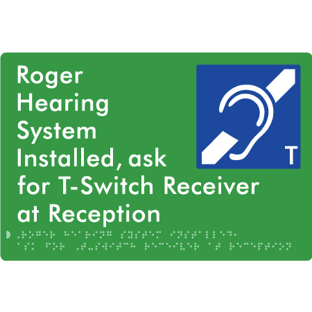 Braille Sign Roger Hearing System Installed, Ask For T-Switch Receiver At Reception - Braille Tactile Signs (Aust) - BTS385-grn - Fully Custom Signs - Fast Shipping - High Quality - Australian Made &amp; Owned