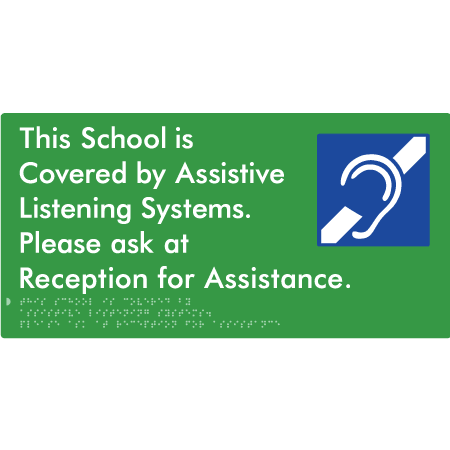 Braille Sign This School is Covered by Assistive Listening Systems. Please ask at Reception for Assistance. - Braille Tactile Signs (Aust) - BTS392-grn - Fully Custom Signs - Fast Shipping - High Quality - Australian Made &amp; Owned