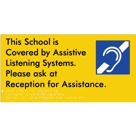 Braille Sign This School is Covered by Assistive Listening Systems. Please ask at Reception for Assistance. - Braille Tactile Signs (Aust) - BTS392-yel - Fully Custom Signs - Fast Shipping - High Quality - Australian Made &amp; Owned