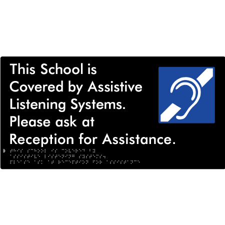 Braille Sign This School is Covered by Assistive Listening Systems. Please ask at Reception for Assistance. - Braille Tactile Signs Aust. - BTS392-blk - Custom Signs - Fast Shipping - High Quality - Australian Made &amp; Owned